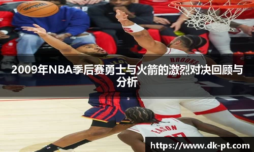 2009年NBA季后赛勇士与火箭的激烈对决回顾与分析